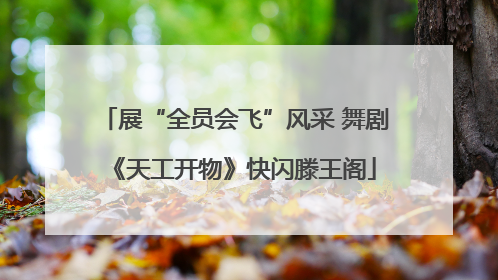 展“全员会飞”风采 舞剧《天工开物》快闪滕王阁