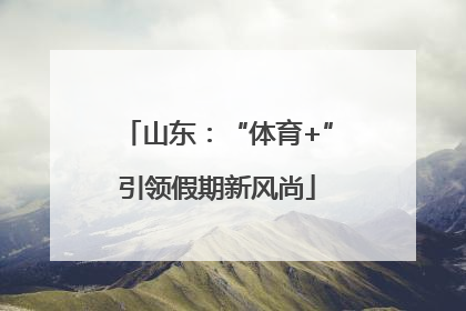 山东：“体育+”引领假期新风尚