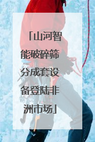 山河智能破碎筛分成套设备登陆非洲市场