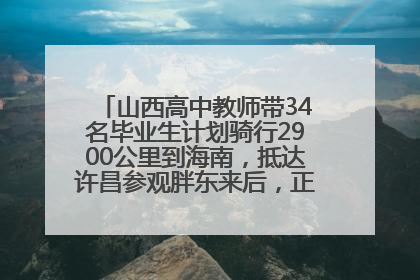 山西高中教师带34名毕业生计划骑行2900公里到海南，抵达许昌参观胖东来后，正式开启骑行之旅