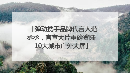 弹动携手品牌代言人范丞丞，官宣大片重磅登陆10大城市户外大屏