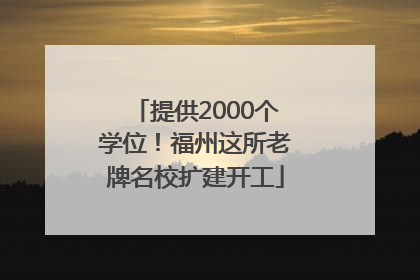 提供2000个学位！福州这所老牌名校扩建开工