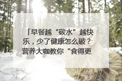 早餐越“碳水”越快乐，少了健康怎么破？营养大咖教你“食得更招积”｜第二期