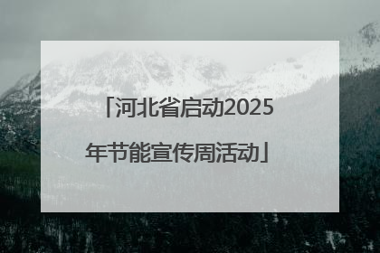 河北省启动2025年节能宣传周活动