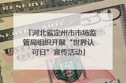 河北省定州市市场监管局组织开展“世界认可日”宣传活动
