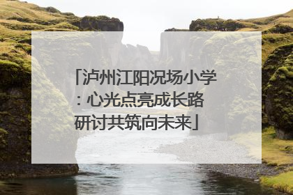 泸州江阳况场小学：心光点亮成长路 研讨共筑向未来