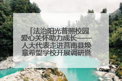法治阳光普照校园 爱心关怀助力成长——人大代表走进莒南县焕章希望学校开展调研暨普法宣传活动