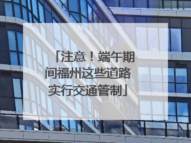 注意！端午期间福州这些道路实行交通管制