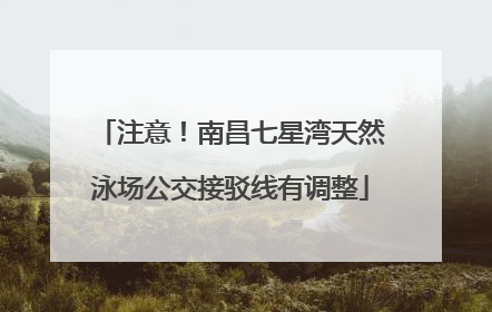 注意！南昌七星湾天然泳场公交接驳线有调整