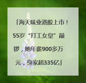 海天味业港股上市！55岁“打工女皇”敲锣，她年薪900多万元，身家超335亿
