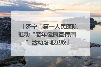 济宁市第一人民医院推动“老年健康宣传周”活动落地见效