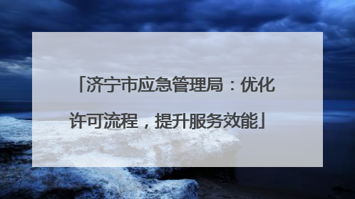 济宁市应急管理局：优化许可流程，提升服务效能