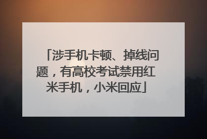 涉手机卡顿、掉线问题，有高校考试禁用红米手机，小米回应