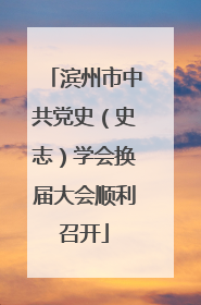 滨州市中共党史（史志）学会换届大会顺利召开
