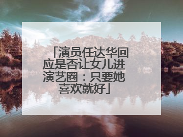 演员任达华回应是否让女儿进演艺圈：只要她喜欢就好