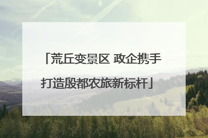 荒丘变景区 政企携手打造殷都农旅新标杆