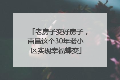 老房子变好房子，南昌这个30年老小区实现幸福蝶变