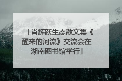 肖辉跃生态散文集《醒来的河流》交流会在湖南图书馆举行
