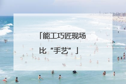 能工巧匠现场比“手艺”