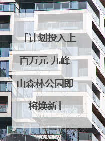 计划投入上百万元 九峰山森林公园即将焕新