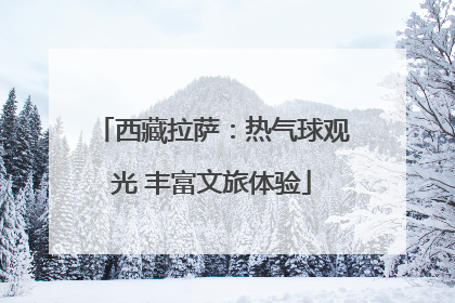 西藏拉萨：热气球观光 丰富文旅体验