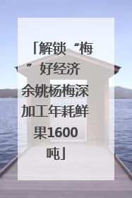 解锁“梅”好经济 余姚杨梅深加工年耗鲜果1600吨