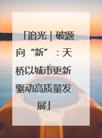 追光｜破题向“新”：天桥以城市更新驱动高质量发展