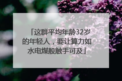 这群平均年龄32岁的年轻人，要让算力如水电煤般触手可及