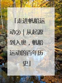 走进帆船运动②｜从起源到入奥，帆船运动的百年历史