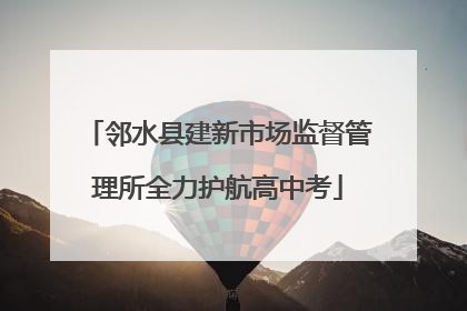 邻水县建新市场监督管理所全力护航高中考