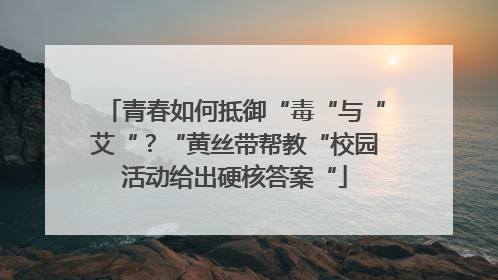 青春如何抵御“毒“与“艾“？“黄丝带帮教“校园活动给出硬核答案“