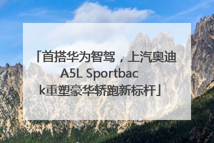 首搭华为智驾，上汽奥迪A5L Sportback重塑豪华轿跑新标杆