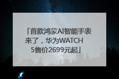 首款鸿蒙AI智能手表来了，华为WATCH 5售价2699元起