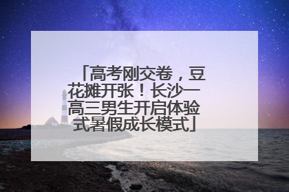 高考刚交卷，豆花摊开张！长沙一高三男生开启体验式暑假成长模式