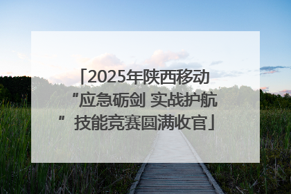 2025年陕西移动“应急砺剑 实战护航”技能竞赛圆满收官